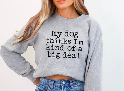 My dog thinks I’m kind of a big deal unisex crewneck sweatshirt in grey