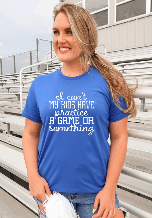 I can’t my kids have practice a game or something t-shirt 