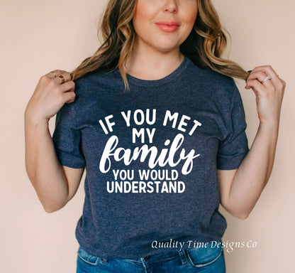 If you met my family you would understand t-shirt 