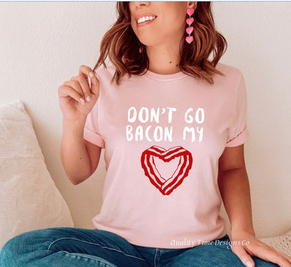 Don’t go bacon my heart t-shirt 