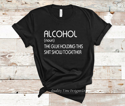 Alcohol the glue holding this shit show together t-shirt 