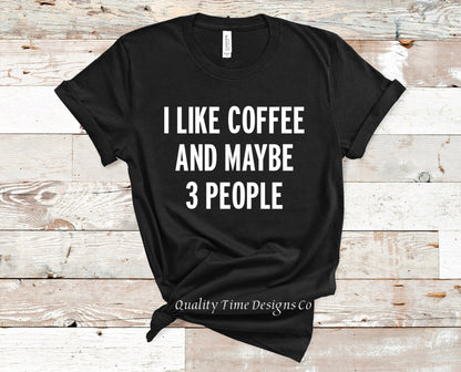 I like coffee and maybe 3 people t-shirt 