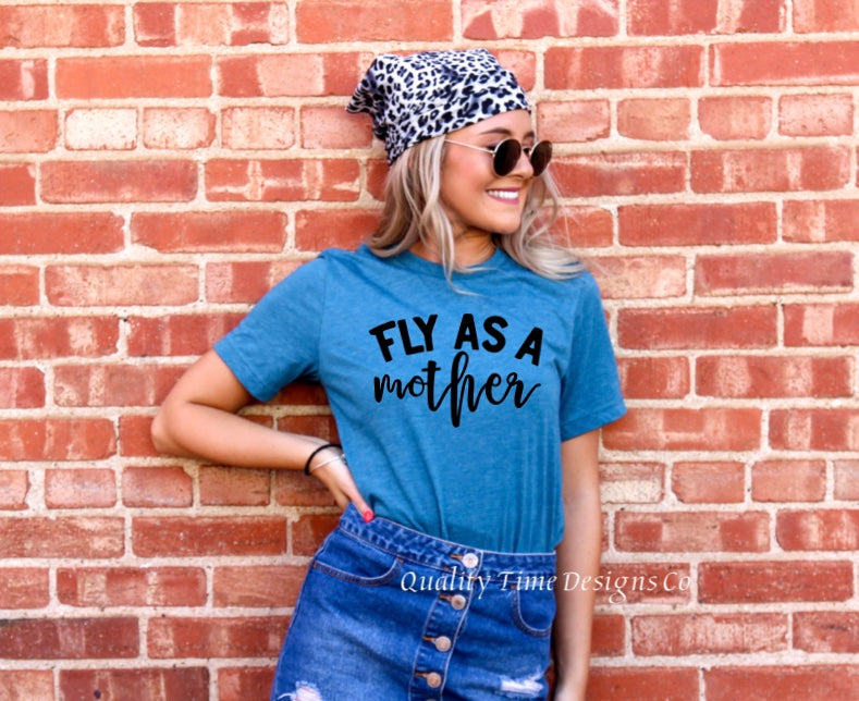 Fly as a Mother t shirt