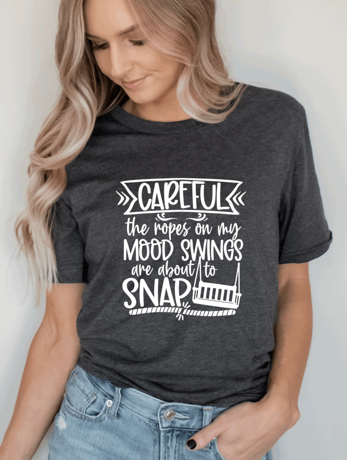 Careful the ropes on my mood swings are about to snap t-shirt 