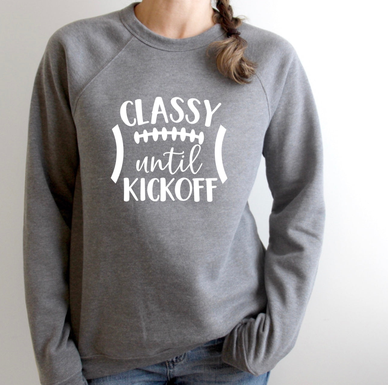 Classy Until Kickoff Football Sweatshirt or Hoodie