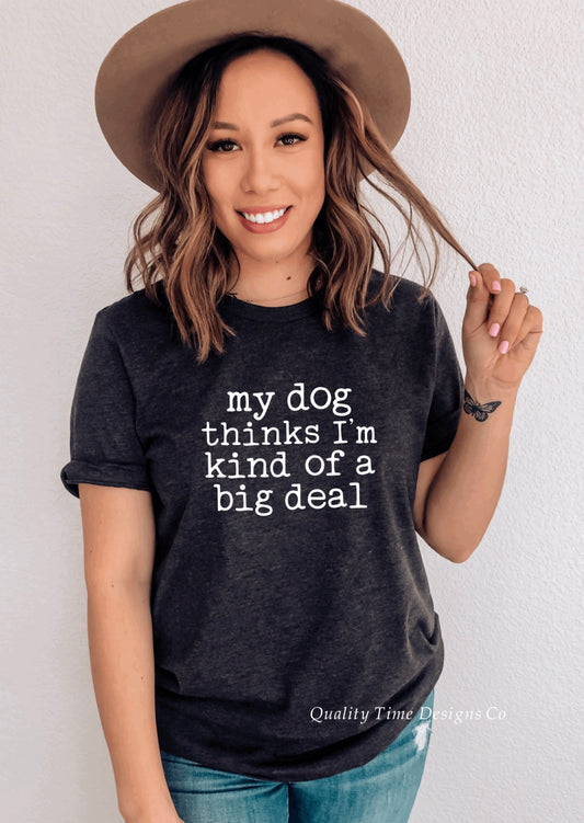 My dog thinks I’m kind of a big deal t-shirt 