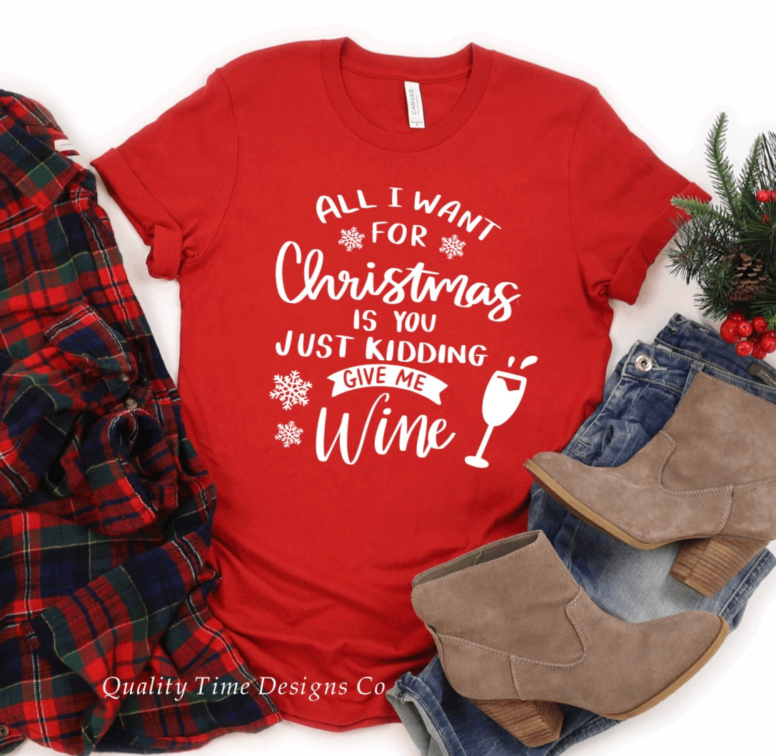 All I want for Christmas is you just kidding give me wine t-shirt 