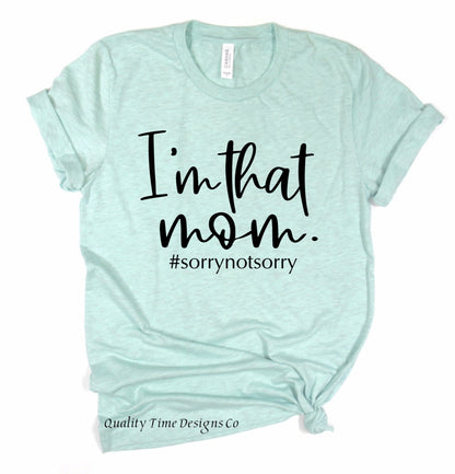 I’m that mom #sorrynotsorry t-shirt 