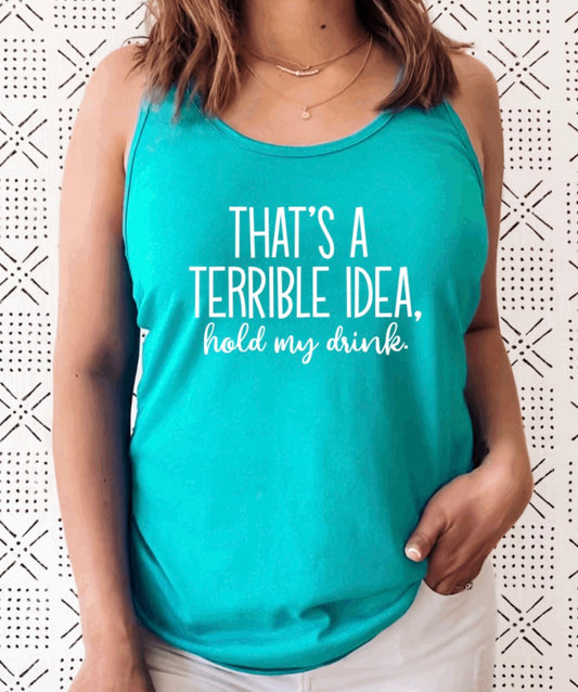 that's a terrible idea hold my drink racerback tank top