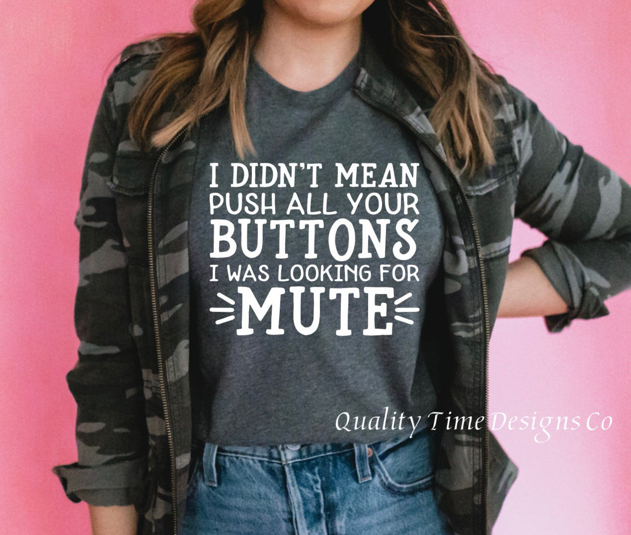 I didn’t mean to push all your buttons i was looking for mute t-shirt 