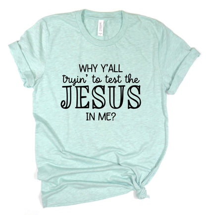 Why y’all tryin to test the Jesus in me t-shirt 