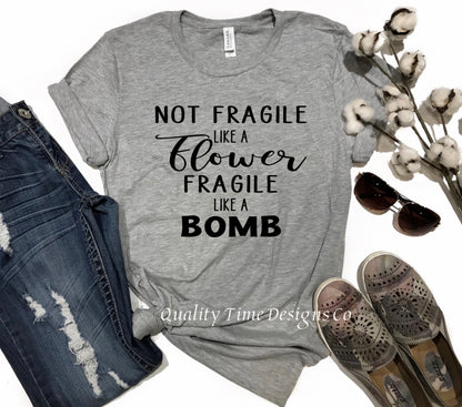 Not fragile like a flower fragile like a bomb t-shirt 