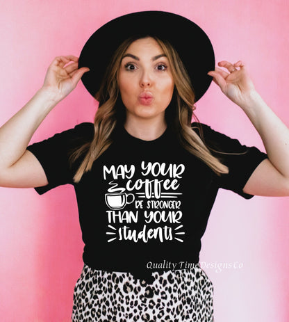 May your coffee be stronger than your students t-shirt 