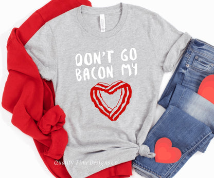 Don’t go bacon my heart t-shirt 