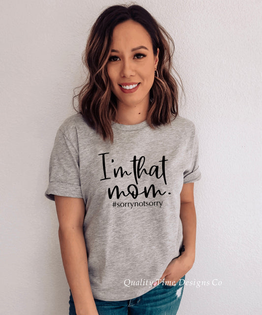 I’m that mom #sorrynotsorry t-shirt 