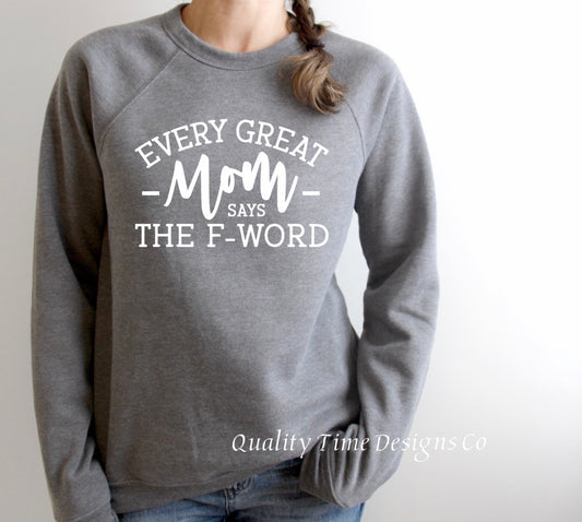 Every great mom says the f word sweatshirt 