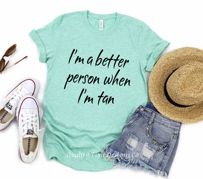 I’m a better person when I’m tan t-shirt 