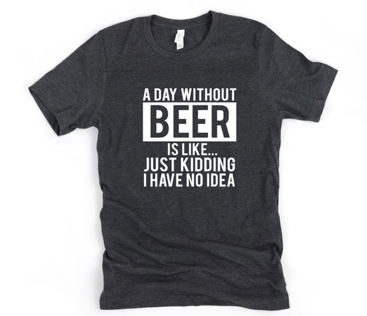 a day without beer is like t-shirt